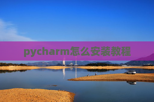 pycharm怎么安装教程 pycharm怎么安装教程