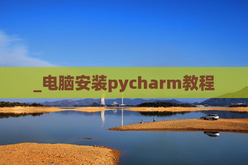 _电脑安装pycharm教程